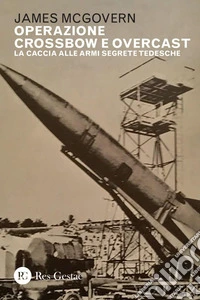 Operazione Crossbow e Overcast: La caccia alle armi segrete tedesche. E-book. Formato PDF ebook