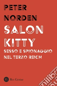 Salon Kitty: Sesso e spionaggio nel Terzo Reich. E-book. Formato PDF ebook