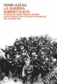 La guerra dimenticata: Storia dei quattordici giorni di battaglia tra italiani e francesi nel giugno 1940. E-book. Formato PDF ebook