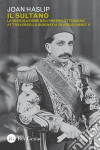 Il sultano: La dissoluzione dell'Impero Ottomano attraverso la biografia di Abdulhamit II. E-book. Formato PDF ebook