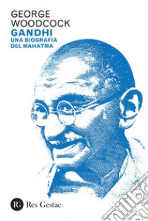 Gandhi: Una biografia del Mahatma. E-book. Formato PDF ebook di George Woodcock