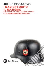 I nazisti dopo il nazismo: Dov’erano e cosa hanno fatto gli ex gerarchi del III Reich. E-book. Formato PDF