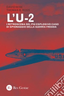 L'U-2: I retroscena del più esplosivo caso di spionaggio della Guerra fredda. E-book. Formato PDF ebook di David Wise