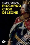 Riccardo Cuor di Leone. E-book. Formato PDF ebook di Régine Pernoud