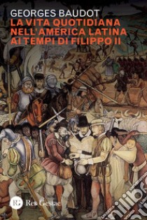 La vita quotidiana nell’america latina ai tempi di Filippo II. E-book. Formato PDF ebook di Georges Baudot