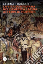 La vita quotidiana nell’america latina ai tempi di Filippo II. E-book. Formato PDF