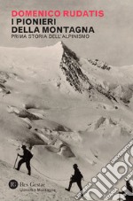 I pionieri della montagna: Prima storia dell'alpinismo. E-book. Formato EPUB