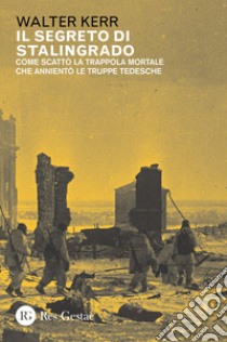 Il segreto di Stalingrado: Come scattò la trappola mortale che annientò le truppe tedesche. E-book. Formato PDF ebook di Walter Kerr