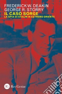 Il caso Sorge: La spia di Stalin in Estremo Oriente. E-book. Formato PDF ebook di Frederick W. Deakin