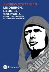 Lindbergh, l'aquila solitaria: Avventure e imprese del celebre aviatore. E-book. Formato PDF ebook di Andrew Scott Berg