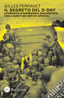 Il segreto del D-Day: Lo sbarco in Normandia raccontato dagli agenti dei servizi speciali. E-book. Formato PDF ebook di Gilles Perrault