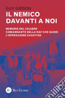 Il nemico davanti a noi: Memorie del celebre comandante della RAF che guidò l’operazione Chastise. E-book. Formato PDF ebook di Guy Penrose Gibson