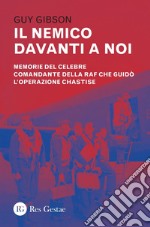 Il nemico davanti a noi: Memorie del celebre comandante della RAF che guidò l’operazione Chastise. E-book. Formato PDF