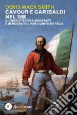 Cavour e Garibaldi nel 1860: Il conflitto tra moderati e democratici per l’unità d’Italia. E-book. Formato PDF ebook