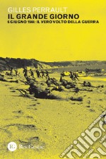 Il grande giorno: 6 giugno 1944: il vero volto della guerra. E-book. Formato PDF ebook