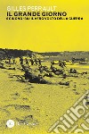 Il grande giorno: 6 giugno 1944: il vero volto della guerra. E-book. Formato PDF ebook di Gilles Perrault