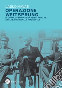 Operazione Weitsprung: Il complotto nazista per eliminare Stalin, Churchill e Roosevelt. E-book. Formato PDF ebook di Laslo Havas