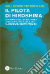 Il pilota di Hiroshima: La storia di Claude Eatherly il maggiore che diede il via al bombardamento atomico. E-book. Formato PDF ebook di William Bradford Huie