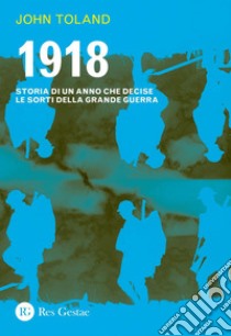 1918: Storia di un anno che decise le sorti della Grande Guerra. E-book. Formato PDF ebook di John Toland