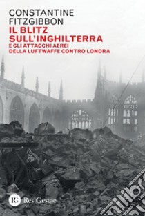 Il blitz sull'Inghilterra: e gli attacchi aerei della Luftwaffe contro Londra. E-book. Formato PDF ebook di Robert Louis Constantin Lee-Dillon FitzGibbon