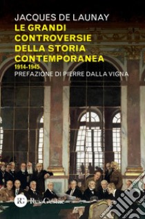 Le grandi controversie della storia contemporanea: 1914-1945. E-book. Formato PDF ebook di Jacques de Launay