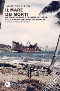 Il mare dei morti: Da Pearl Harbor a Okinawa gli errori della Marina imperiale giapponese. E-book. Formato PDF ebook di Tameichi Hara