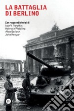 La battaglia di Berlino: Con resoconti storici di Ivan V. Parotkin, Helmuth Weidling, Alan Bullock e John Keegan. E-book. Formato PDF ebook