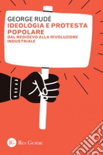 Ideologia e protesta popolare: Dal Medioevo alla rivoluzione industriale. E-book. Formato PDF ebook di George Rudé