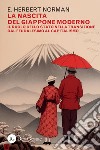 La nascita del Giappone moderno: Il ruolo dello Stato nella transizione dal feudalesimo al capitalismo. E-book. Formato PDF ebook di E. Herbert Norman