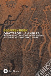 Quattromila anni fa: Un quadro della vita nel mondo durante il secondo millennio avanti Crist. E-book. Formato PDF ebook di Geoffrey Bibby