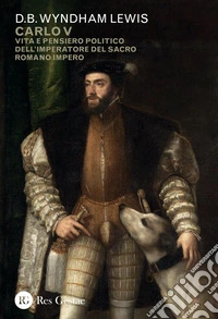 Carlo V: Vita e pensiero politico dell’Imperatore del Sacro Romano Impero. E-book. Formato PDF ebook