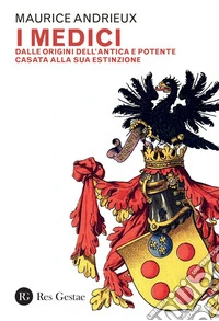 I Medici: Dalle origini dell’antica e potente casata alla sua estinzione. E-book. Formato PDF ebook