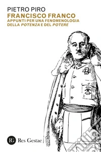 Francisco Franco: Appunti per una fenomenologia della potenza e del potere. E-book. Formato EPUB ebook