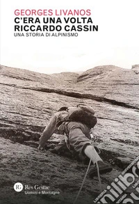 C'era una volta Riccardo Cassin: Una storia di alpinismo. E-book. Formato PDF ebook
