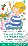 Mangia, Matilde!: Tre avventure di gusto. E-book. Formato PDF ebook