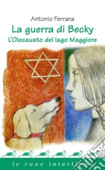 La guerra di Becky: L’Olocausto del lago Maggiore. E-book. Formato PDF ebook di Antonio Ferrara