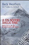 A un soffio dalla fine: Il mio ritorno alla vita dopo la tragedia dell'Everest. E-book. Formato EPUB ebook di Beck S. Weathers
