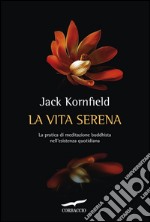 La vita serena: La pratica di meditazione buddhista nell'esistenza quotidiana. E-book. Formato EPUB ebook