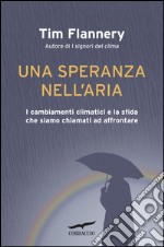 Una speranza nell'aria: I cambiamenti climatici e la sfida che siamo chiamati ad affrontare. E-book. Formato EPUB