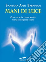 Mani di luce. Come curarsi e curare tramite il campo energico umano. E-book. Formato EPUB ebook