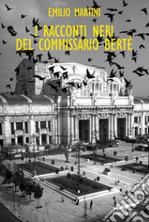 I racconti neri del Commissario Berté: Le indagini del commissario Berté. E-book. Formato EPUB ebook di Emilio Martini