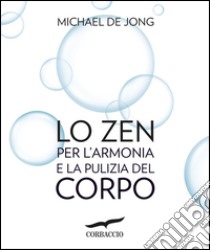 Lo zen per l'armonia e la pulizia del corpo. E-book. Formato EPUB ebook di Michael De Jong