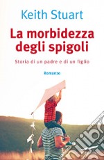 La morbidezza degli spigoli: Storia di un padre e di un figlio. E-book. Formato EPUB ebook