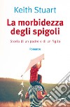 La morbidezza degli spigoli: Storia di un padre e di un figlio. E-book. Formato EPUB ebook di Keith Stuart