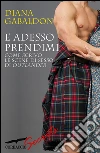 E adesso prendimi: Come scrivo le scene di sesso di Outlander. E-book. Formato EPUB ebook di Diana Gabaldon