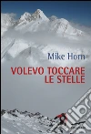 Volevo toccare le stelle. E-book. Formato EPUB ebook di Mike Horn