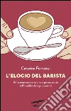L'elogio del barista. E-book. Formato PDF ebook di Caterina Ferraresi
