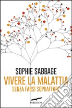 Vivere la malattia senza farsi sopraffare. E-book. Formato EPUB