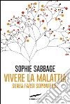 Vivere la malattia senza farsi sopraffare. E-book. Formato EPUB ebook di Sophie Sabbage