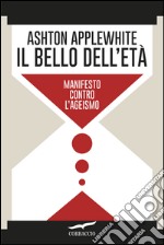 Il bello dell'età: Manifesto contro l'ageismo. E-book. Formato EPUB ebook